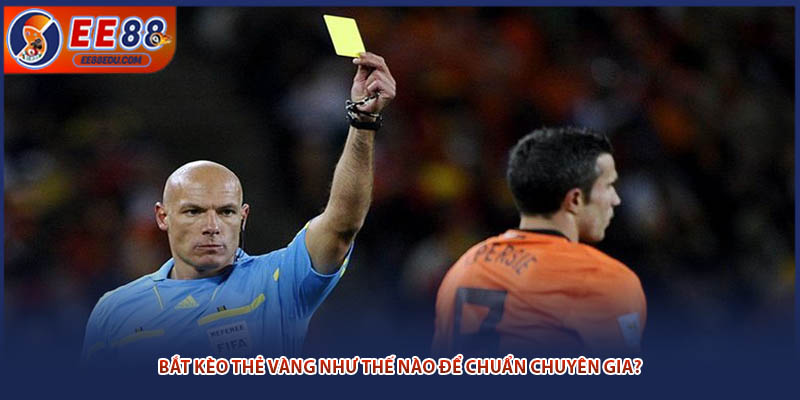 Bắt kèo thẻ vàng như thế nào để chuẩn chuyên gia?
