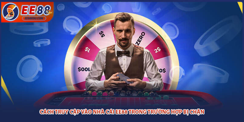 Cách truy cập vào nhà cái EE88 trong trường hợp bị chặn