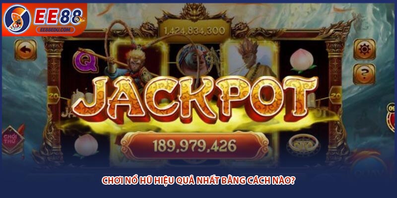 Chơi nổ hũ hiệu quả nhất bằng cách nào?