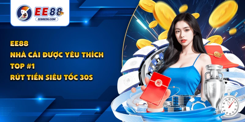 EE88 - Nhà Cái Được Yêu Thích Top #1 | Rút Tiền Siêu Tốc 30s