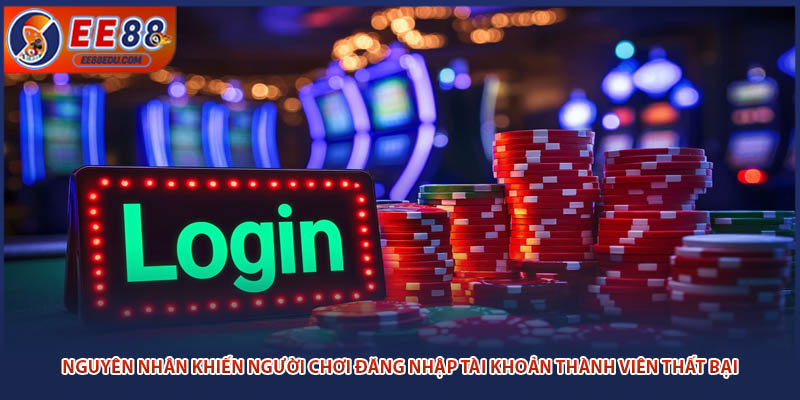 Nguyên nhân khiến người chơi đăng nhập tài khoản thành viên thất bại