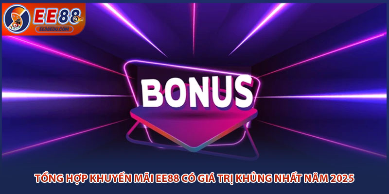 Tổng Hợp Khuyến Mãi EE88 Có Giá Trị Khủng Nhất Năm 2025