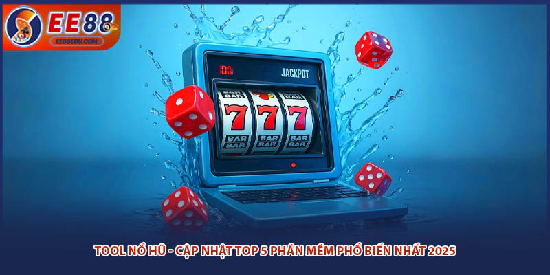 Tool Nổ Hũ - Cập Nhật Top 5 Phần Mềm Phổ Biến Nhất 2025